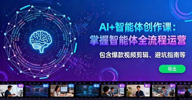 AI+智能体创作课:掌握智能体全流程运营。包含爆款视频剪辑、避坑指南等-亮剑学堂
