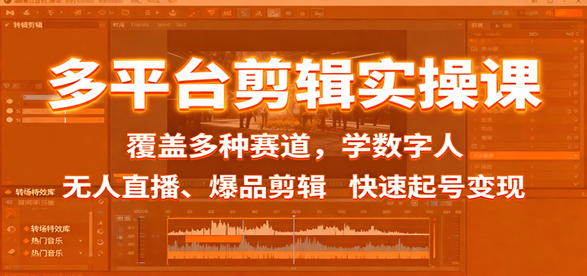 多平台剪辑实操课:覆盖多种赛道,学数字人、无人直播、爆品剪辑,快速起号变现-亮剑学堂