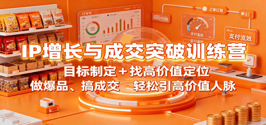 IP增长与成交突破训练营:目标制定+找高价值定位,做爆品、搞成交,轻松引高价值人脉-亮剑学堂