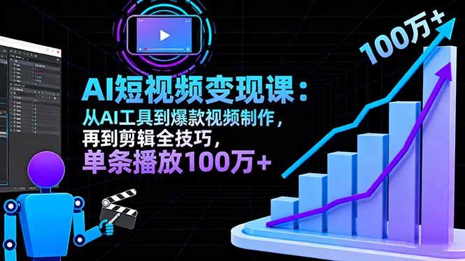 AI+短视频变现10月课:从AI工具到爆款视频制作+剪辑全技巧 单条播放100w+-亮剑学堂