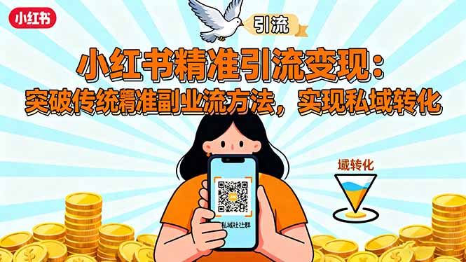 小红书精准引流变现:突破传统副业思维,掌握精准引流方法,实现私域转化-亮剑学堂