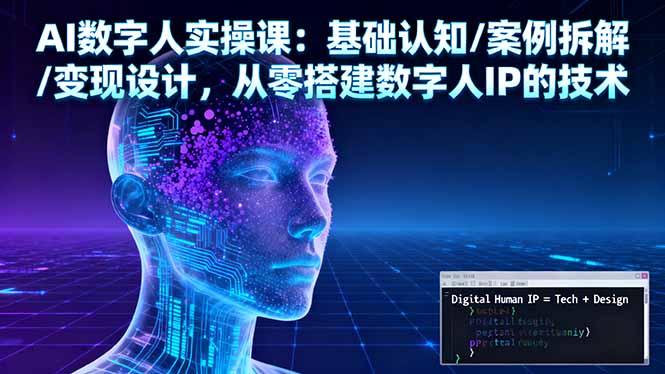 AI数字人实操课:基础认知/案例拆解/变现设计,从零搭建数字人IP的技术-亮剑学堂