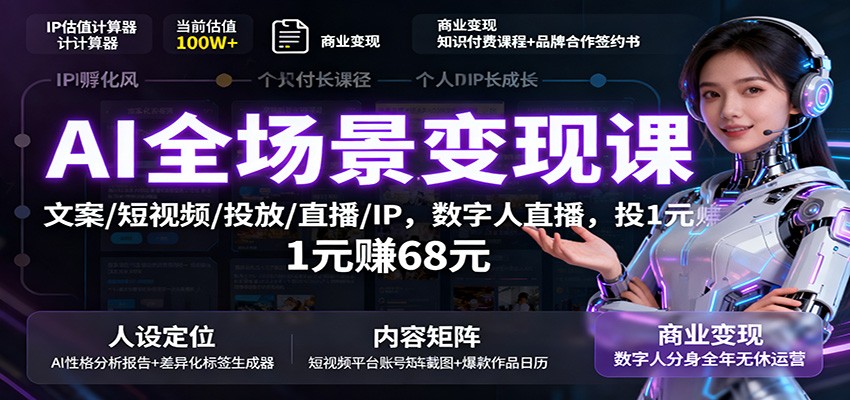 AI全场景变现课:文案/短视频/投放/直播/IP,数字人直播,投1元赚68元-亮剑学堂