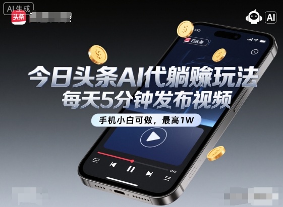 今日头条AI代躺賺玩法,每天5分钟发布视频,手机小白可做,最高1W+-亮剑学堂