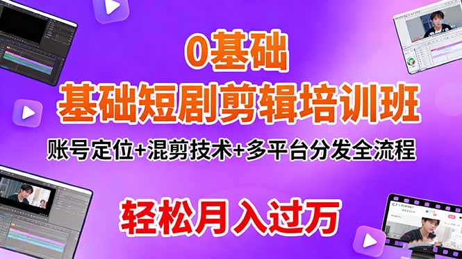 0基础短剧剪辑培训班:账号定位+混剪技术+多平台分发全流程,轻松月入过万-极光库