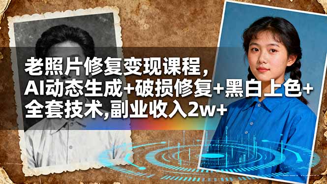 老照片修复变现课程,AI动态生成+破损修复+黑白上色+全套技术,副业收入2w+-亮剑学堂