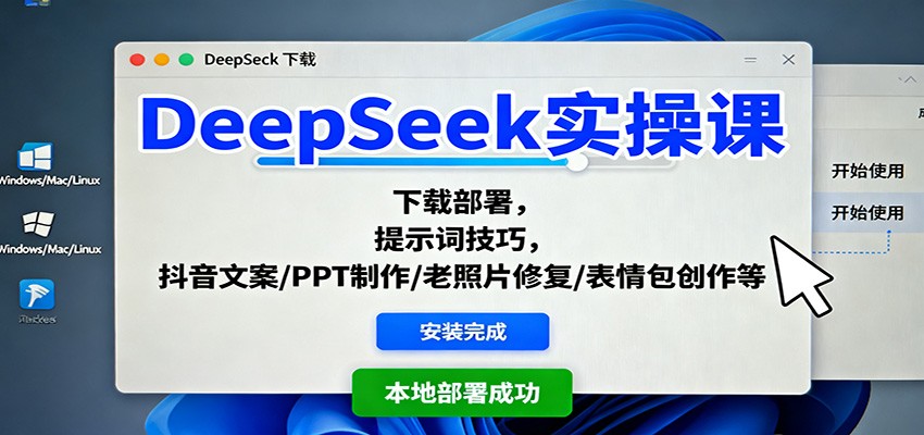 DeepSeek实操课:下载部署,提示词技巧,抖音文案/PPT制作/老照片修复/表情包创作等-亮剑学堂