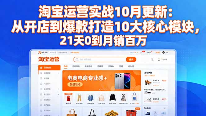 淘宝运营实战10月更新:从开店到爆款打造10大核心模块,21天0到月销百万-极光库