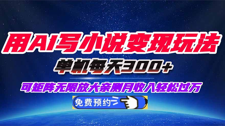用AI写小说变现玩法,单机每天300+可矩阵无限放大,亲测小白也能轻松月…-极光库