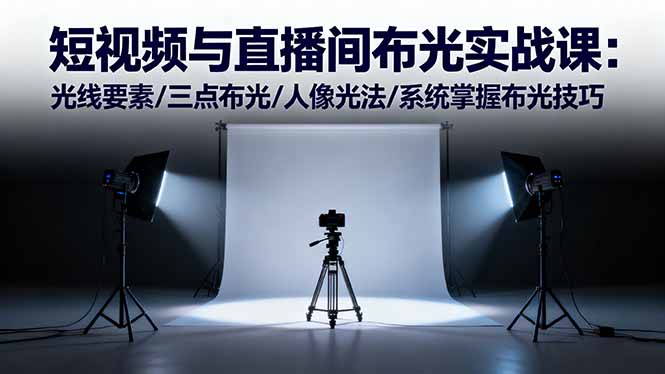 短视频与直播间布光实战课:光线要素/三点布光/人像光法/系统掌握布光技巧-爱尚学堂