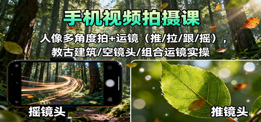 手机视频拍摄课:人像多角度拍+运镜(推/拉/跟/摇),古建筑/空镜头/组合运镜实操-爱尚学堂
