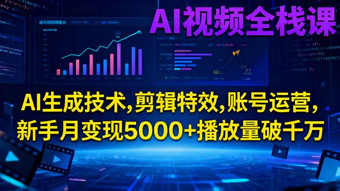 AI视频全栈课:AI生成技术,剪辑特效,账号运营,新手月变现5000+播放量破千万-亮剑学堂