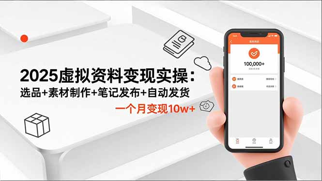 2025虚拟资料变现实操:选品+素材制作+笔记发布+自动发货,一个月变现10w+-亮剑学堂