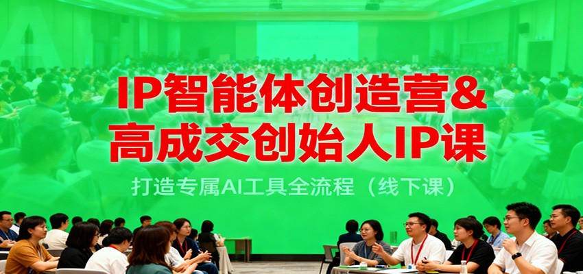 IP智能体创造营&高成交创始人IP课,打造专属AI工具全流程(线下课)-极光库
