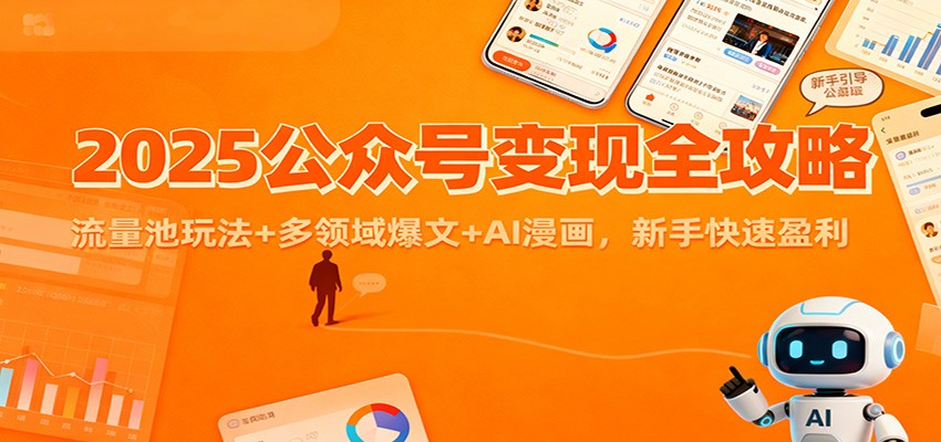2025公众号变现全攻略:流量池玩法+多领域爆文+AI漫画,新手快速盈利-极光库