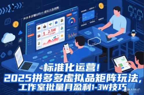 标准化运营!2025拼多多虚拟品矩阵玩法,工作室批量月盈利1-3W技巧-亮剑学堂