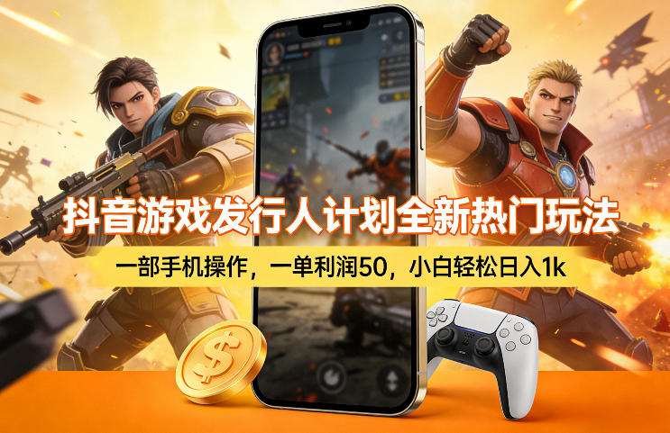 抖音游戏发行人计划全新热门玩法，一部手机操作，一单利润50，小白轻松日入1k【揭秘】-极光库