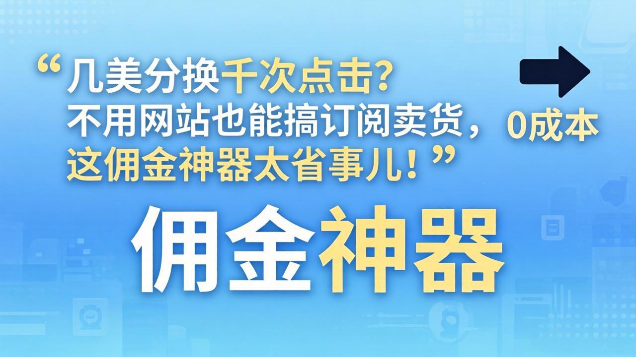 几美分换千次点击？不用网站也能搞订阅卖货，这佣金神器太省事儿！-极光库