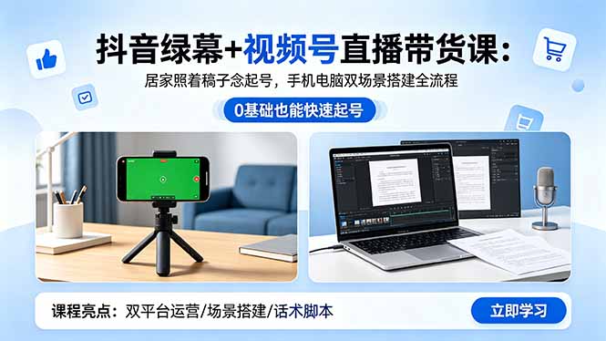 抖音绿幕+视频号直播带货课：居家照着稿子念起号，手机电脑双场景搭建全流程-极光库