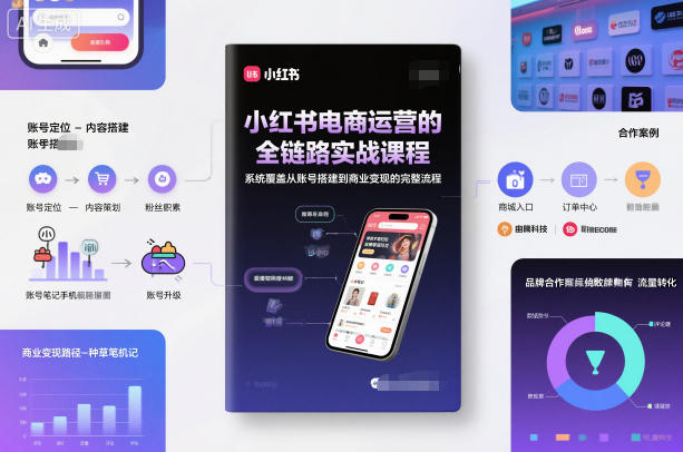 小红书电商运营的全链路实战课程，系统覆盖从账号搭建到商业变现的完整流程-极光库