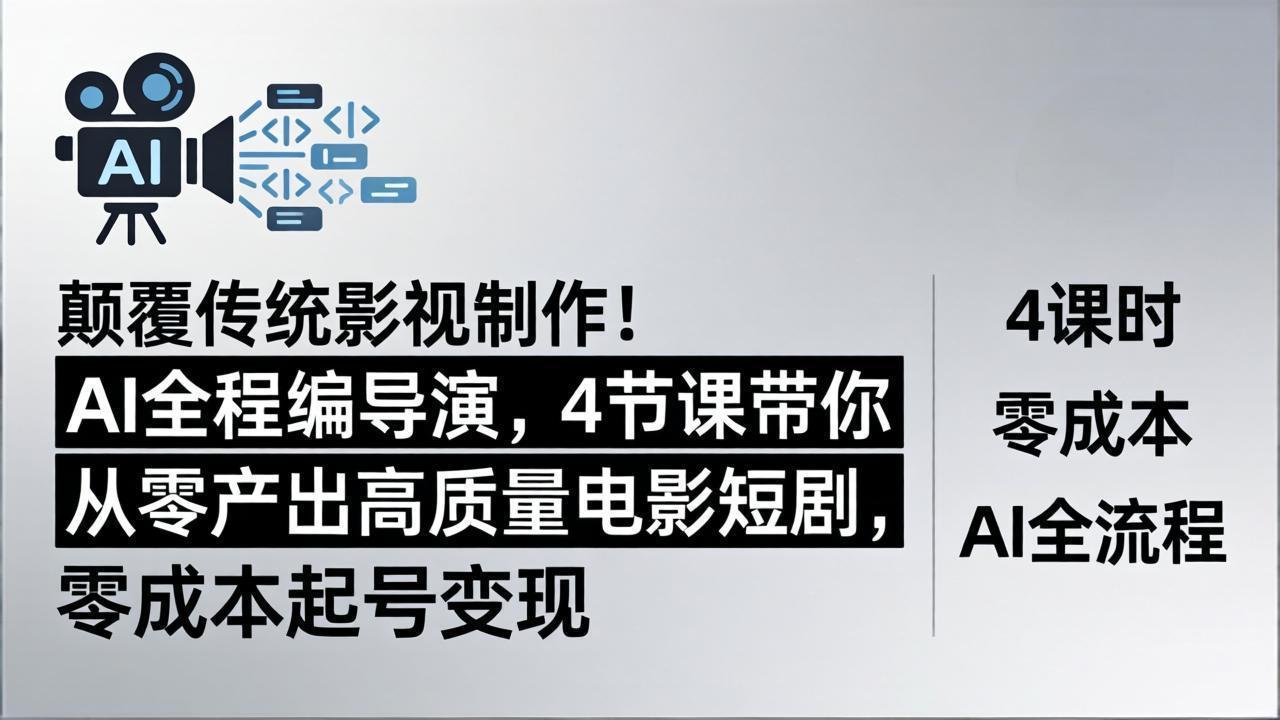 颠覆传统影视制作！AI全程编导演，4节课带你从零产出高质量电影短剧，零成本起号变现-极光库