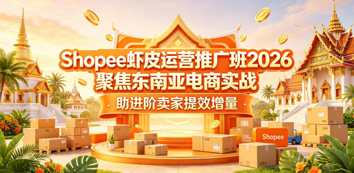 Shopee虾皮运营推广班2026，聚焦东南亚电商实战，助进阶卖家提效增量-极光库