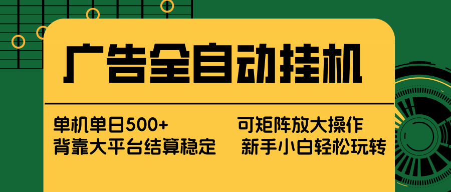广告全自动挂机 单机单日500+ 矩阵放大 背靠大平台 绿色稳定 新手小白轻松玩转-极光库