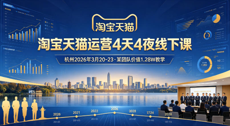 淘宝天猫运营4天4夜杭州2026年3月20-23线下课，某团队价值1.28W的教学-极光库