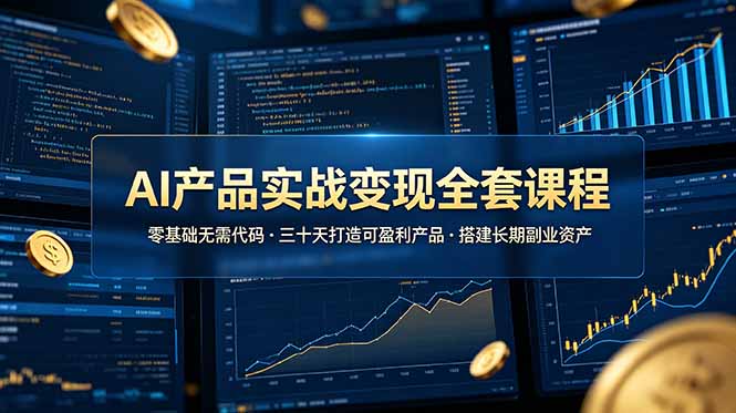 AI产品实战变现全套课程，零基础无需代码，三十天打造可盈利产品搭建长期副业资产-极光库
