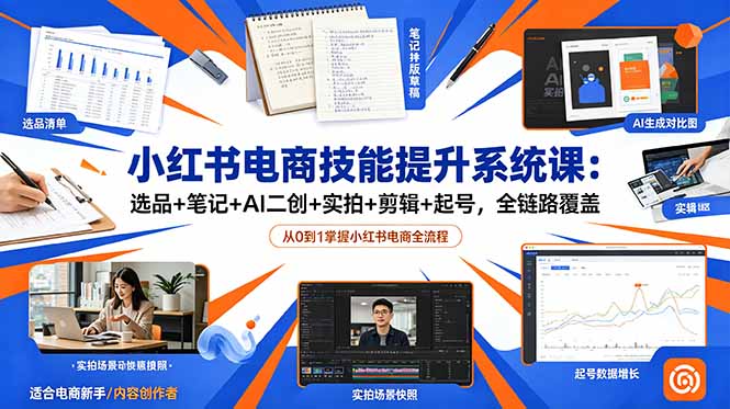 小红书电商技能提升系统课:选品+笔记+AI二创+实拍+剪辑+起号,全链路覆盖-极光库