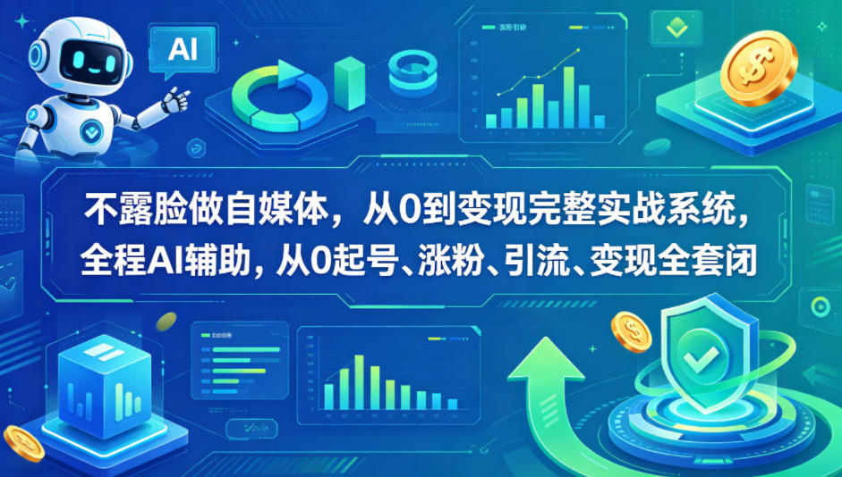 不露脸做自媒体，从0到变现完整实战系统，全程AI辅助，从0起号、涨粉、引流、变现全套闭环-极光库