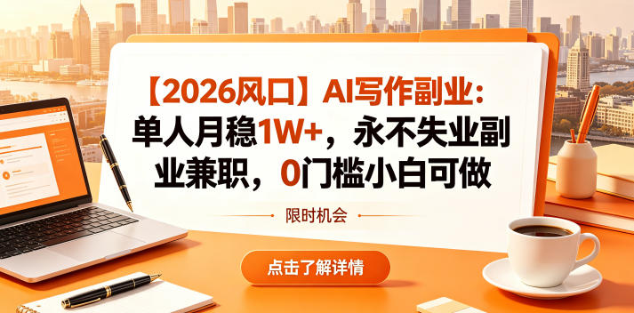 【2026风口】AI写作副业：单人月稳1W+，永不失业副业兼职，0门槛小白可做【揭秘】-极光库