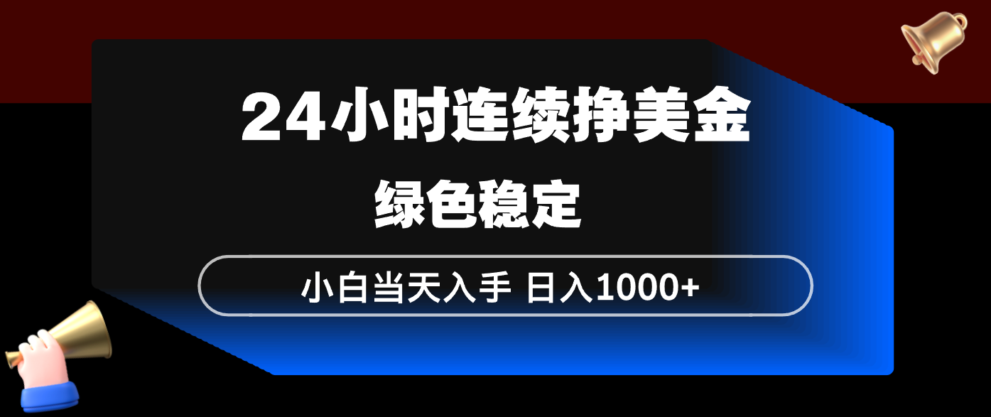 24小时连续断挣美金，小白当天上手，简单易操作，绿色稳定，日入1000+-极光库