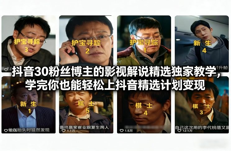 抖音30粉丝博主的影视解说精选独家教学，学完你也能轻松上抖音精选计划变现-极光库