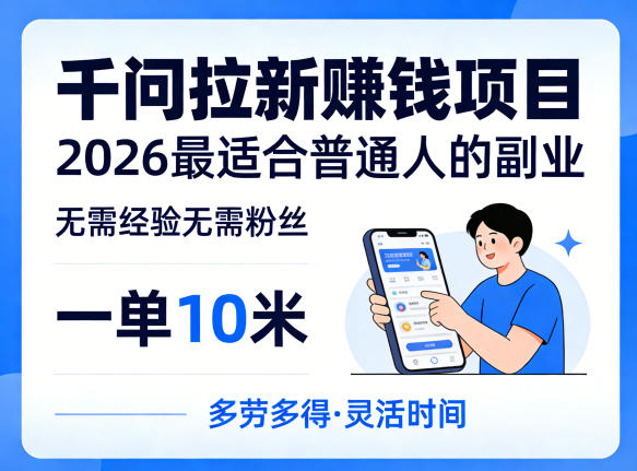 一单10米,不少人都在找的千问拉新賺钱项目,无需经验无需粉丝,2026最适合普通人副业-极光库
