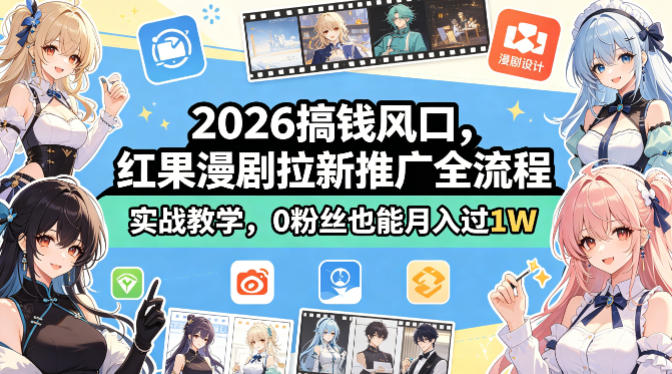 2026搞钱风口，红果漫剧拉新推广全流程实战教学，0粉丝也能月入过1W-极光库