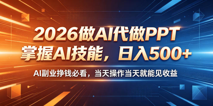 2026做AI代做PPT,掌握AI技能,日入500+,AI副业挣钱必看,当天操作当天就能见收益【揭秘】-极光库