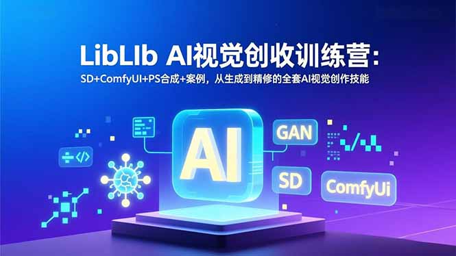 LibLIb AI视觉创收训练营：SD+ComfyUI+PS合成+案例，从生成到精修的全套AI视觉创作技能-极光库