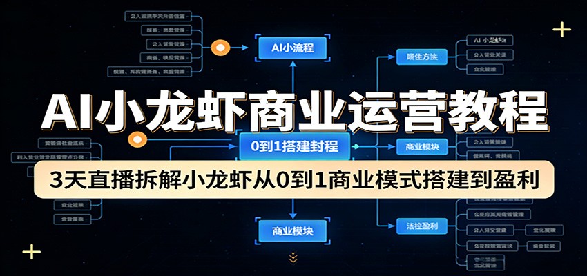 AI小龙虾商业运营教程:3天直播拆解小龙虾从0到1商业模式搭建到盈利-极光库