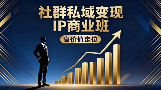 社群私域变现IP商业班,高价值定位,精准引流,私聊成交,实践年盈利破百万-极光库