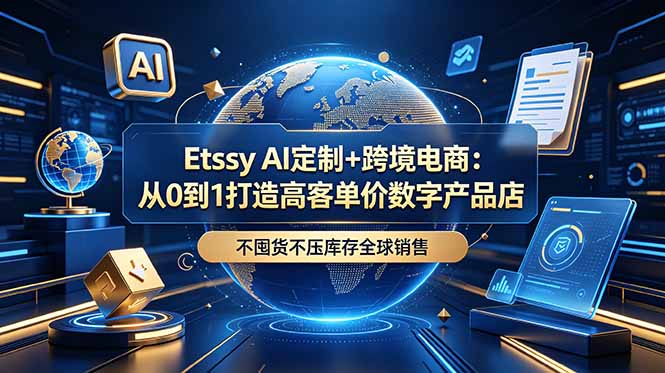 Etsy AI定制+跨境电商:从0到1打造高客单价数字产品店,不囤货不压库存全球销售-极光库