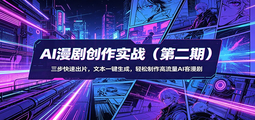 AI漫剧创作实战(第二期)：三步快速出片，文本一键生成，轻松制作高流量AI客漫剧-极光库