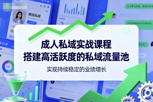 成人私域实战课程,搭建高活跃度的私域流量池,实现持续稳定的业绩增长-极光库