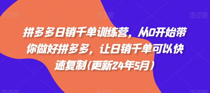 拼多多日销千单训练营,从0开始带你做好拼多多,让日销千单可以快速复制(更新25年10月)-极光库