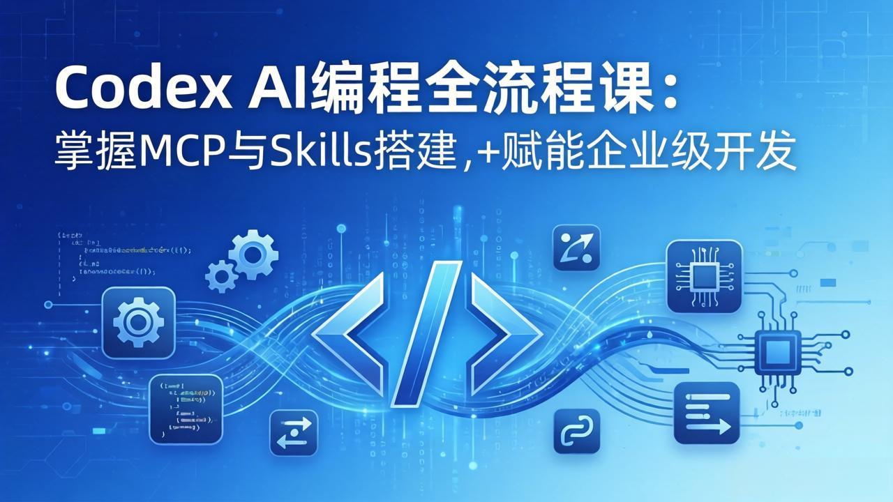 Codex AI编程全流程课:模块化教学+双项目实战,掌握MCP与Skills搭建,赋能企业级开发-极光库