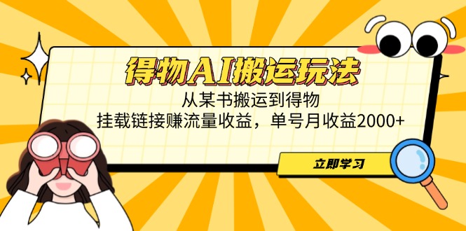 得物AI搬运玩法，从某书搬运到得物，挂载链接赚流量收益，单号月收益2000+-AIPOD