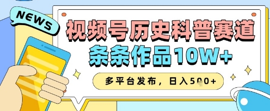 视频号历史科普赛道，条条作品10W+，多平台发布，助你变现收益翻倍-AIPOD