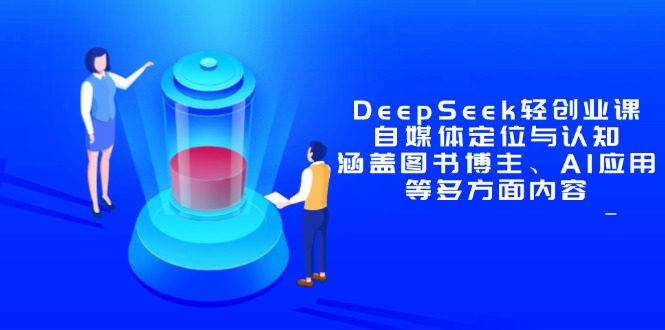 DeepSeek轻创业课：自媒体定位与认知，涵盖图书博主、AI应用等多方面内容-AIPOD