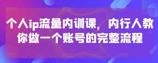 个人ip流量内训课，内行人教你做一个账号的完整流程-AIPOD