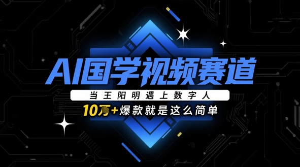 AI国学视频赛道：当王阳明遇上数字人，10w+爆款就是这么简单-AIPOD